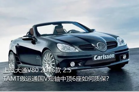 上汽大通V80 2016款 2.5TAMT傲运通国V短轴中顶6座如何质保？