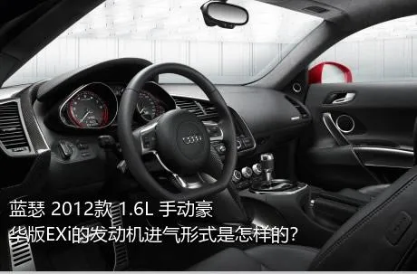 蓝瑟 2012款 1.6L 手动豪华版EXi的发动机进气形式是怎样的？