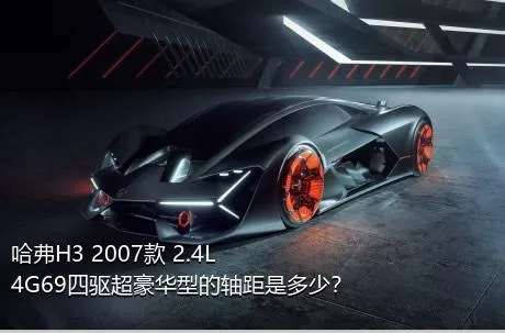 哈弗H3 2007款 2.4L 4G69四驱超豪华型的轴距是多少？