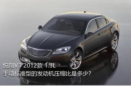 悦翔V3 2012款 1.3L 手动标准型的发动机压缩比是多少？