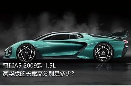 奇瑞A5 2009款 1.5L 豪华版的长宽高分别是多少？