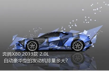 奔腾X80 2013款 2.0L 自动豪华型的发动机排量多大？