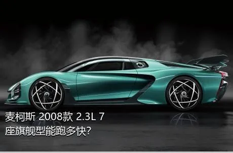 麦柯斯 2008款 2.3L 7座旗舰型能跑多快？