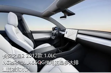 长安之星2 2012款 1.0LCNG基本型JL466QG使用的是多大排量的发动机？