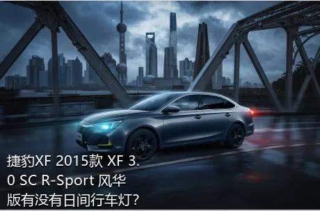 捷豹XF 2015款 XF 3.0 SC R-Sport 风华版有没有日间行车灯？