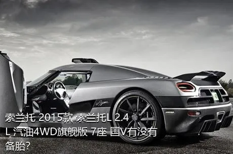 索兰托 2015款 索兰托L 2.4L 汽油4WD旗舰版 7座 国V有没有备胎？