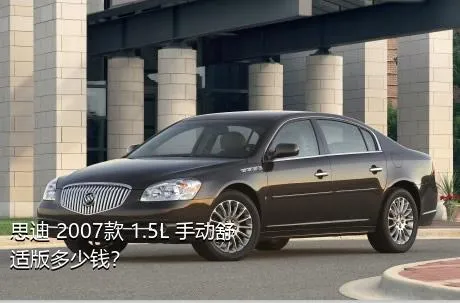 思迪 2007款 1.5L 手动舒适版多少钱？