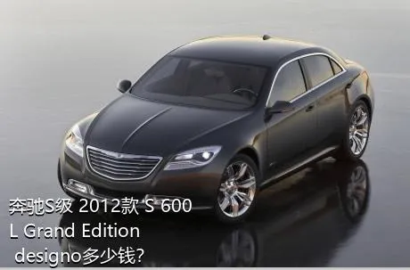 奔驰S级 2012款 S 600 L Grand Edition designo多少钱？