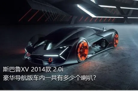 斯巴鲁XV 2014款 2.0i 豪华导航版车内一共有多少个喇叭？