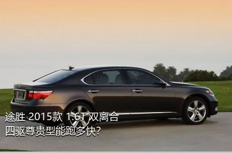 途胜 2015款 1.6T 双离合四驱尊贵型能跑多快？