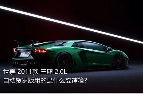 世嘉 2011款 三厢 2.0L 自动贺岁版用的是什么变速箱？