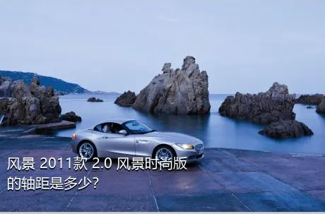 风景 2011款 2.0 风景时尚版的轴距是多少？