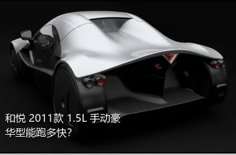 和悦 2011款 1.5L 手动豪华型能跑多快？