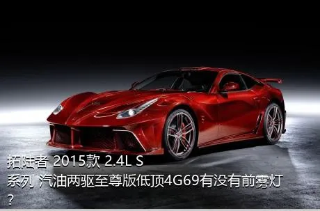 拓陆者 2015款 2.4L S系列 汽油两驱至尊版低顶4G69有没有前雾灯？