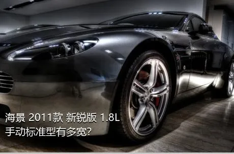 海景 2011款 新锐版 1.8L 手动标准型有多宽？