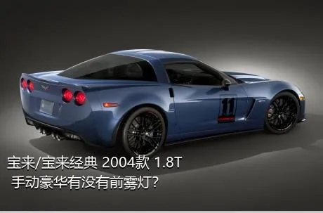 宝来/宝来经典 2004款 1.8T 手动豪华有没有前雾灯？