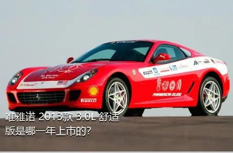 唯雅诺 2013款 3.0L 舒适版是哪一年上市的？