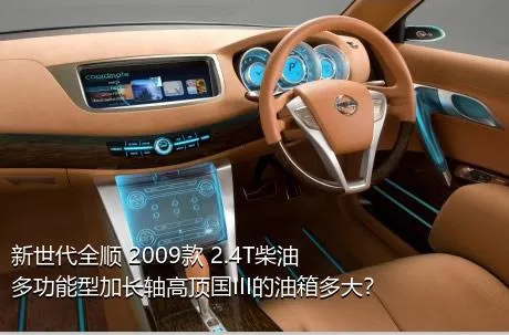 新世代全顺 2009款 2.4T柴油多功能型加长轴高顶国III的油箱多大？