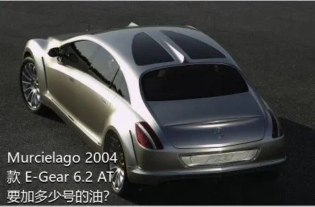 Murcielago 2004款 E-Gear 6.2 AT要加多少号的油？