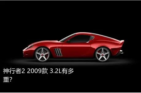 神行者2 2009款 3.2L有多重？