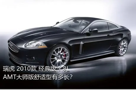 瑞虎 2010款 经典版 1.8L AMT大师版舒适型有多长？