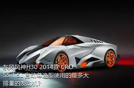 东风风神H30 2014款 CROSS 1.5L 自动尊逸型使用的是多大排量的发动机？