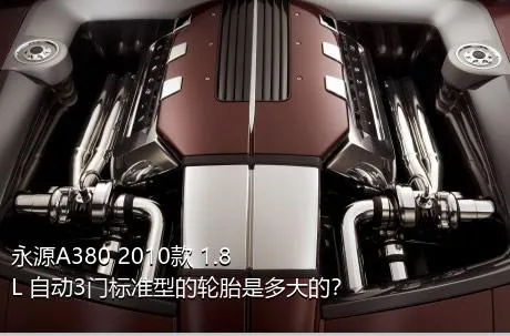 永源A380 2010款 1.8L 自动3门标准型的轮胎是多大的？