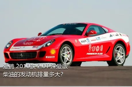 爱腾 2010款 2.0T 深爱版 柴油的发动机排量多大？