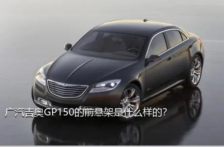 广汽吉奥GP150的前悬架是什么样的？