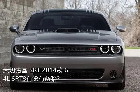 大切诺基 SRT 2014款 6.4L SRT8有没有备胎？