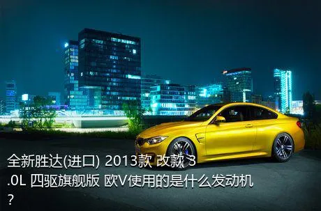 全新胜达(进口) 2013款 改款 3.0L 四驱旗舰版 欧V使用的是什么发动机？