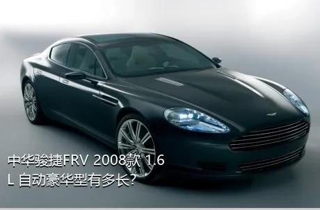 中华骏捷FRV 2008款 1.6L 自动豪华型有多长？