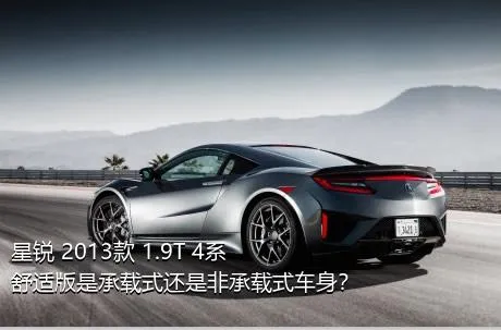 星锐 2013款 1.9T 4系舒适版是承载式还是非承载式车身？