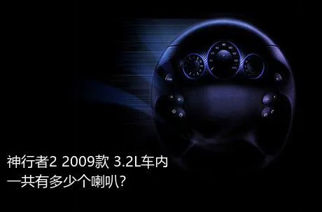 神行者2 2009款 3.2L车内一共有多少个喇叭？