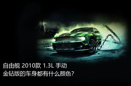 自由舰 2010款 1.3L 手动金钻版的车身都有什么颜色？