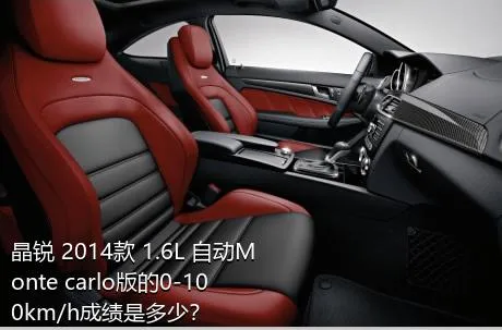 晶锐 2014款 1.6L 自动Monte carlo版的0-100km/h成绩是多少？