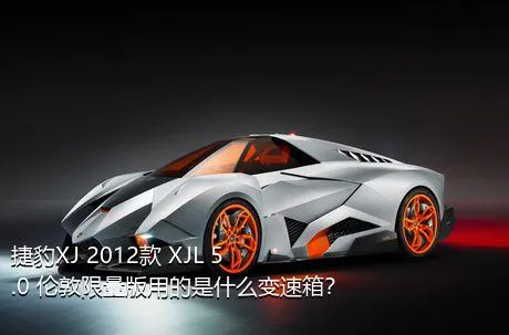 捷豹XJ 2012款 XJL 5.0 伦敦限量版用的是什么变速箱？