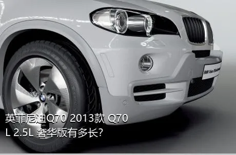 英菲尼迪Q70 2013款 Q70L 2.5L 奢华版有多长？