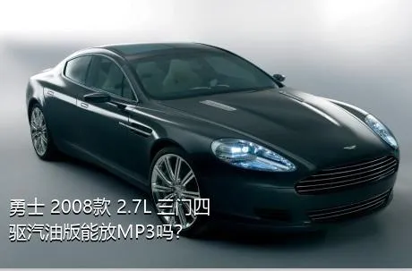 勇士 2008款 2.7L 三门四驱汽油版能放MP3吗？