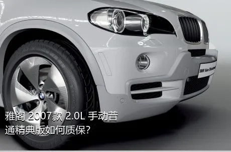 雅阁 2007款 2.0L 手动普通精典版如何质保？