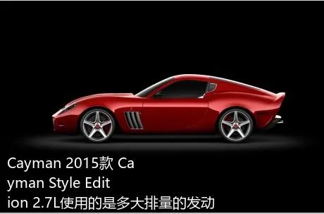 Cayman 2015款 Cayman Style Edition 2.7L使用的是多大排量的发动机？