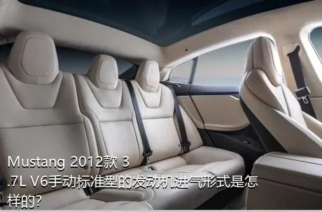 Mustang 2012款 3.7L V6手动标准型的发动机进气形式是怎样的？