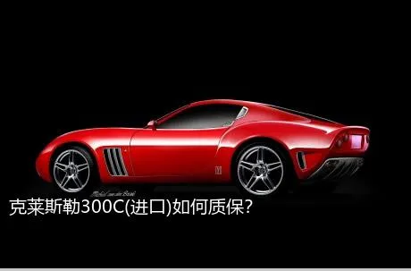 克莱斯勒300C(进口)如何质保？