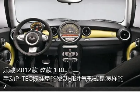 乐驰 2012款 改款 1.0L 手动P-TEC标准型的发动机进气形式是怎样的？