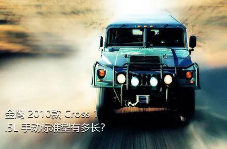 金鹰 2010款 Cross 1.5L 手动标准型有多长？