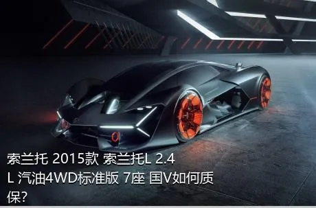 索兰托 2015款 索兰托L 2.4L 汽油4WD标准版 7座 国V如何质保？