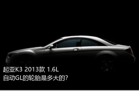 起亚K3 2013款 1.6L 自动GL的轮胎是多大的？