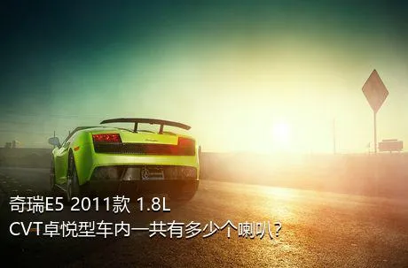 奇瑞E5 2011款 1.8L CVT卓悦型车内一共有多少个喇叭？