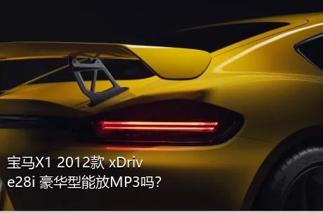 宝马X1 2012款 xDrive28i 豪华型能放MP3吗？