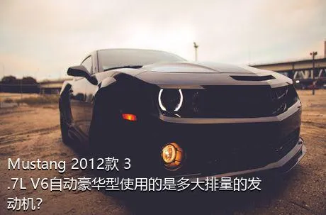 Mustang 2012款 3.7L V6自动豪华型使用的是多大排量的发动机？